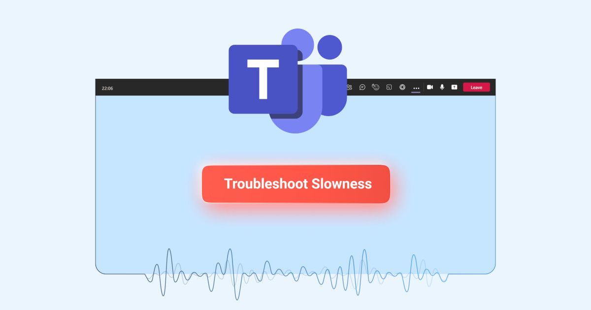 Why Teams Is Running Slow: Solve Microsoft Teams Slowness