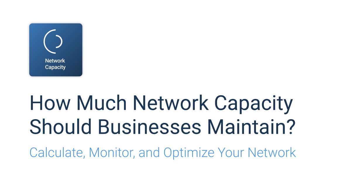 How Much Network Capacity Should Businesses Maintain 